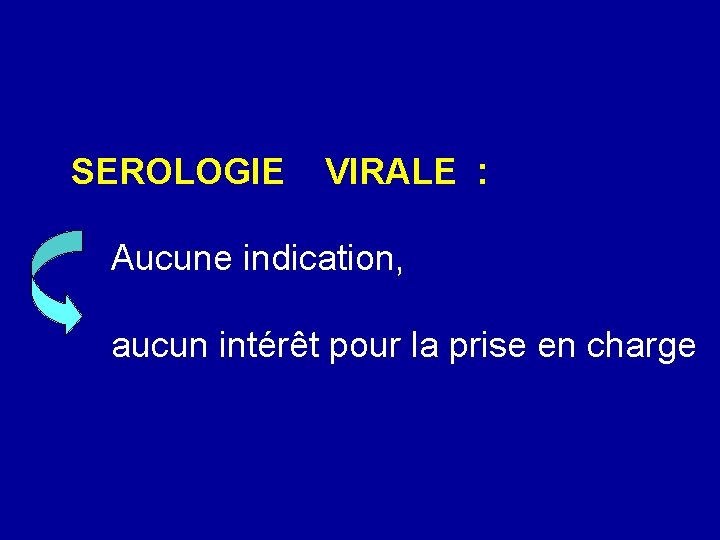 SEROLOGIE VIRALE : Aucune indication, aucun intérêt pour la prise en charge 