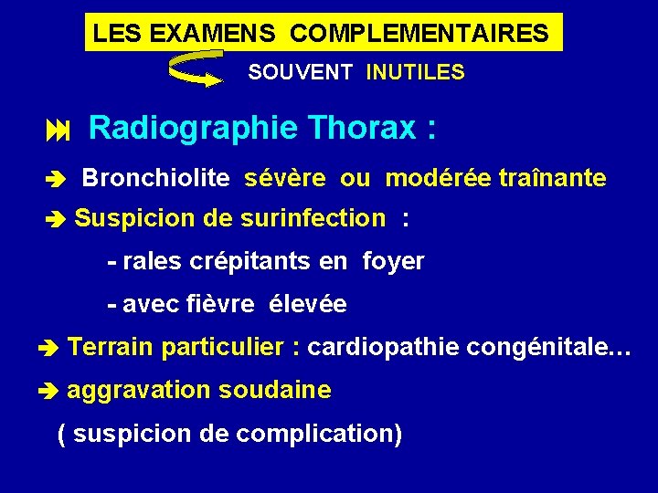 LES EXAMENS COMPLEMENTAIRES SOUVENT INUTILES Radiographie Thorax : Bronchiolite sévère ou modérée traînante Suspicion