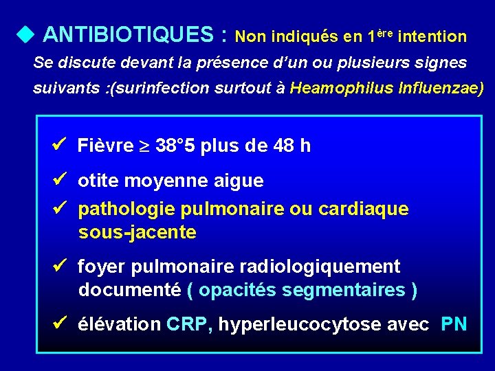  ANTIBIOTIQUES : Non indiqués en 1ère intention Se discute devant la présence d’un