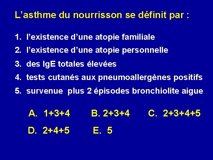 L’asthme du nourrisson se définit par : 1. l’existence d’une atopie familiale 2. l’existence