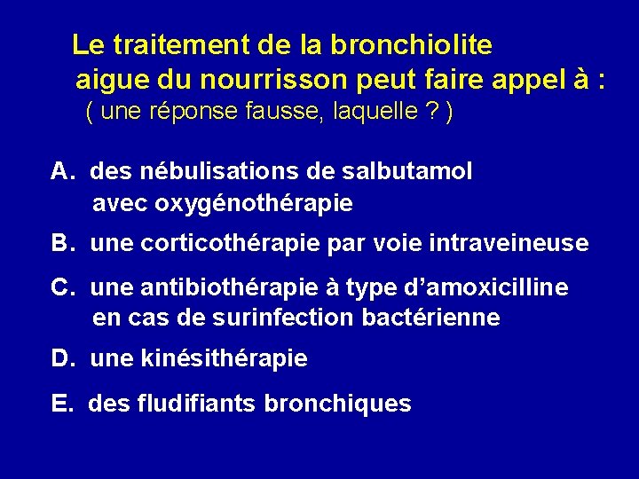 Le traitement de la bronchiolite aigue du nourrisson peut faire appel à : (