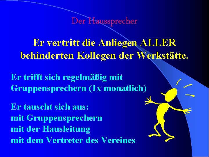 Der Haussprecher Er vertritt die Anliegen ALLER behinderten Kollegen der Werkstätte. Er trifft sich