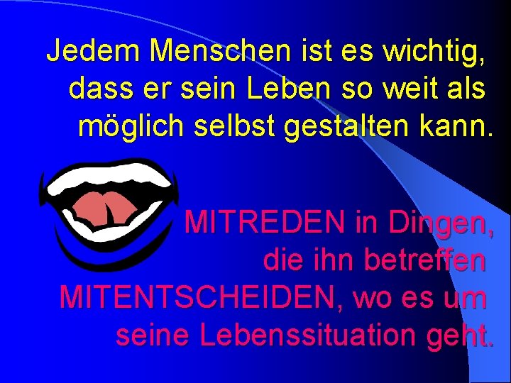 Jedem Menschen ist es wichtig, dass er sein Leben so weit als möglich selbst