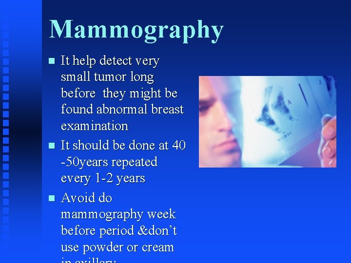 Mammography n n n It help detect very small tumor long before they might