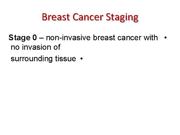 Breast Cancer Staging Stage 0 – non-invasive breast cancer with • no invasion of