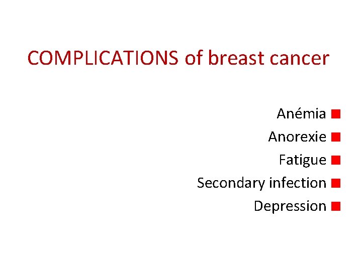 COMPLICATIONS of breast cancer Anémia Anorexie Fatigue Secondary infection Depression 