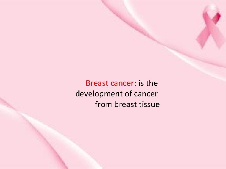 Breast cancer: is the development of cancer from breast tissue 