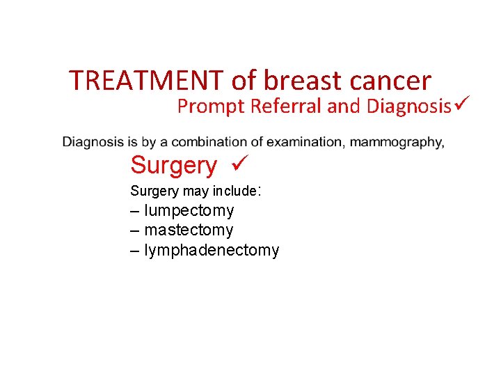 TREATMENT of breast cancer Prompt Referral and Diagnosis ü Surgery may include: – lumpectomy