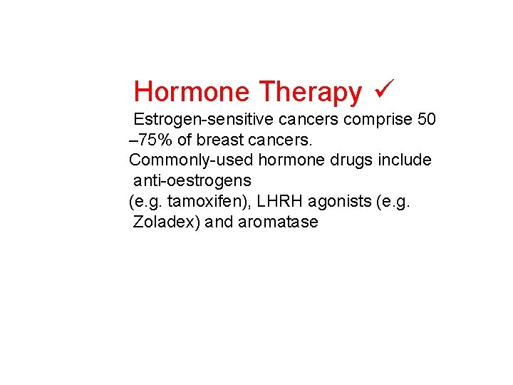 Hormone Therapy ü Estrogen-sensitive cancers comprise 50 – 75% of breast cancers. Commonly-used hormone