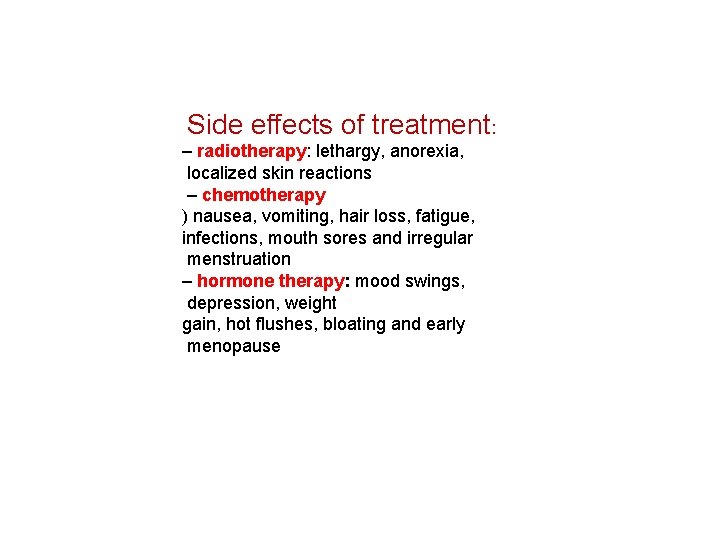 Side effects of treatment: – radiotherapy: lethargy, anorexia, localized skin reactions – chemotherapy )