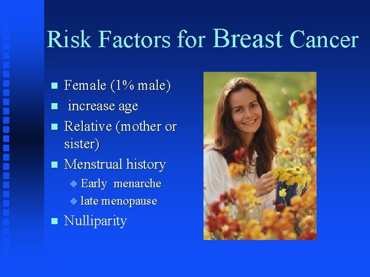 Risk Factors for Breast Cancer n n Female (1% male) increase age Relative (mother