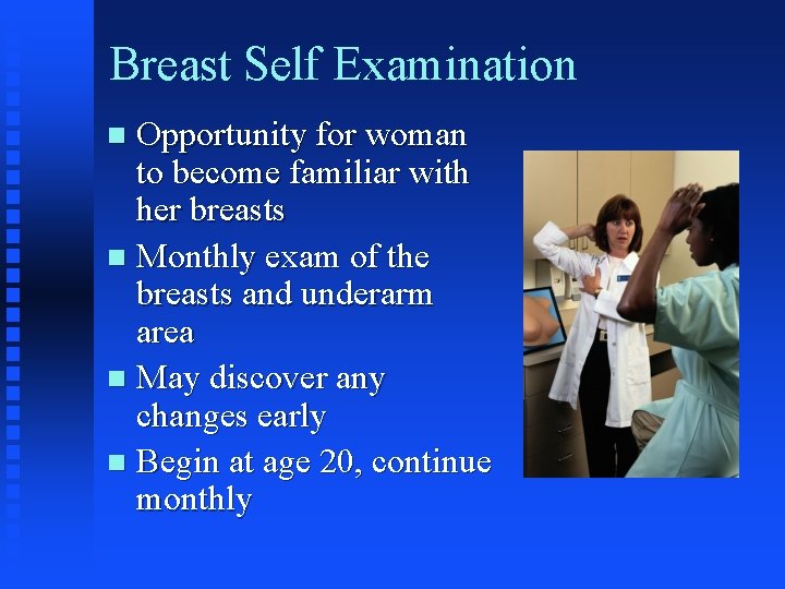 Breast Self Examination Opportunity for woman to become familiar with her breasts n Monthly