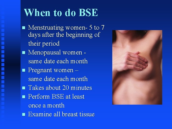 When to do BSE n n n Menstruating women- 5 to 7 days after