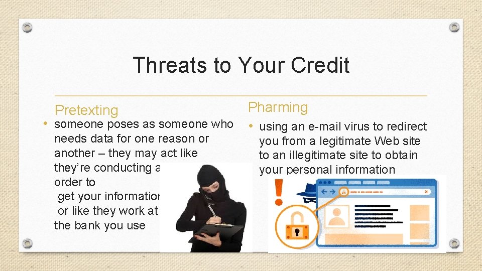 Threats to Your Credit Pretexting • someone poses as someone who needs data for