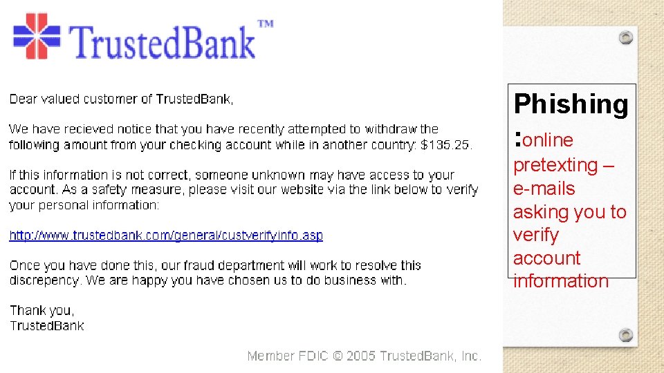 Phishing : online pretexting – e-mails asking you to verify account information 
