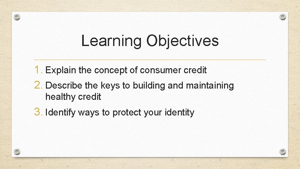 Learning Objectives 1. Explain the concept of consumer credit 2. Describe the keys to