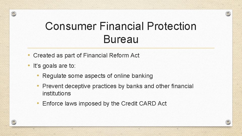 Consumer Financial Protection Bureau • Created as part of Financial Reform Act • It’s