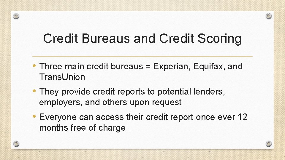 Credit Bureaus and Credit Scoring • Three main credit bureaus = Experian, Equifax, and