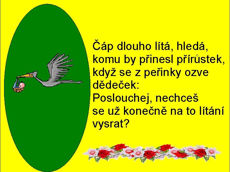 Čáp dlouho lítá, hledá, komu by přinesl přírůstek, když se z peřinky ozve dědeček: Čáp dlouho lítá, hledá, komu by přinesl přírůstek, když se z peřinky ozve dědeček: