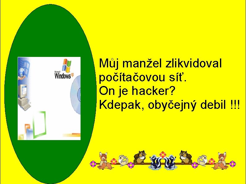 Můj manžel zlikvidoval počítačovou síť. On je hacker? Kdepak, obyčejný debil !!! 