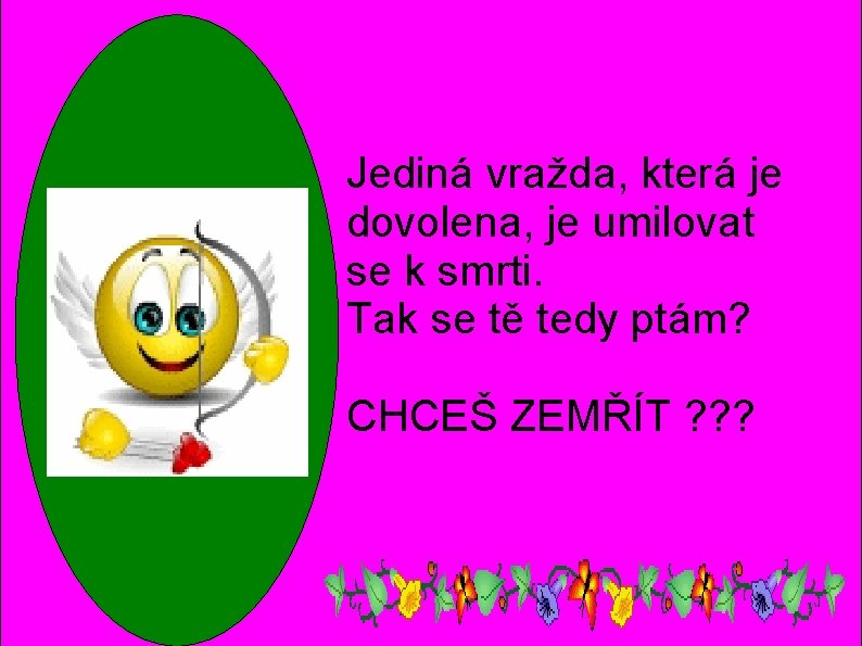 Jediná vražda, která je dovolena, je umilovat se k smrti. Tak se tě tedy Jediná vražda, která je dovolena, je umilovat se k smrti. Tak se tě tedy