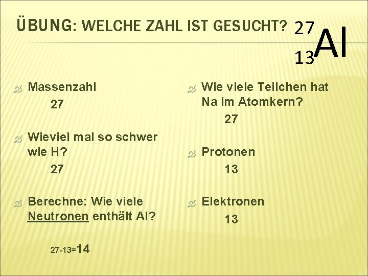 ÜBUNG: WELCHE ZAHL IST GESUCHT? 27 Al 13 Massenzahl 27 Wieviel mal so schwer