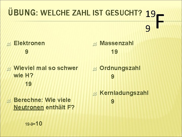 ÜBUNG: WELCHE ZAHL IST GESUCHT? 19 9 Elektronen 9 Massenzahl 19 Wieviel mal so