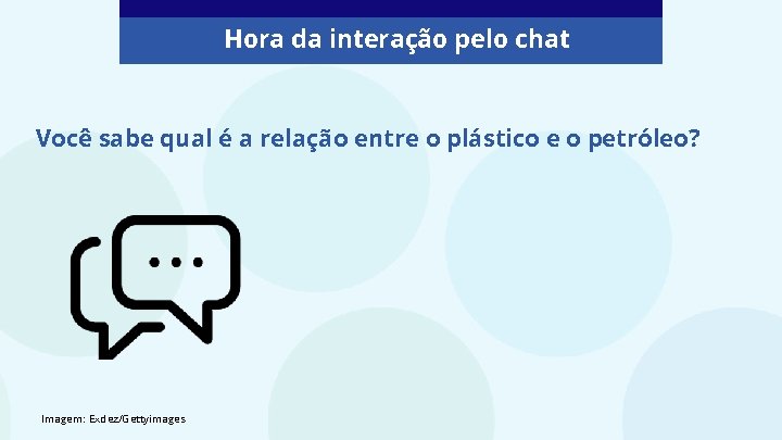 Hora da interação pelo chat Você sabe qual é a relação entre o plástico