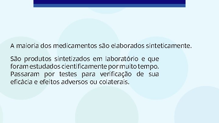 A maioria dos medicamentos são elaborados sinteticamente. São produtos sintetizados em laboratório e que