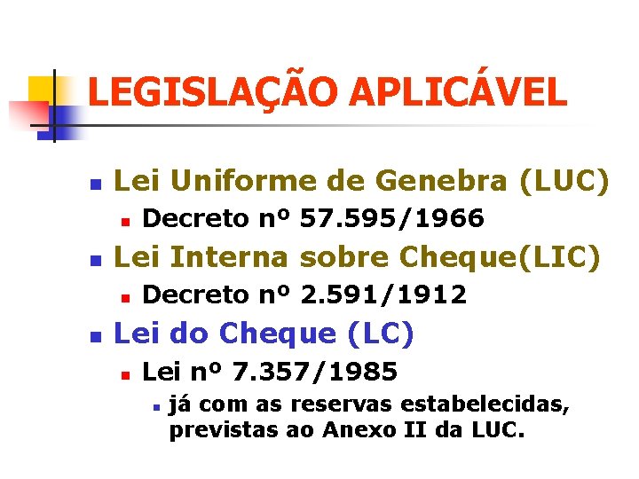 LEGISLAÇÃO APLICÁVEL n Lei Uniforme de Genebra (LUC) n n Lei Interna sobre Cheque(LIC)