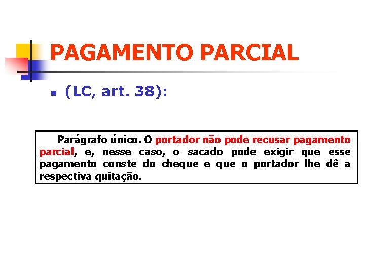 PAGAMENTO PARCIAL n (LC, art. 38): Parágrafo único. O portador não pode recusar pagamento