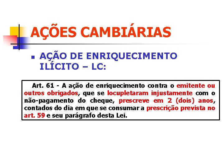 AÇÕES CAMBIÁRIAS n AÇÃO DE ENRIQUECIMENTO ILÍCITO – LC: Art. 61 - A ação