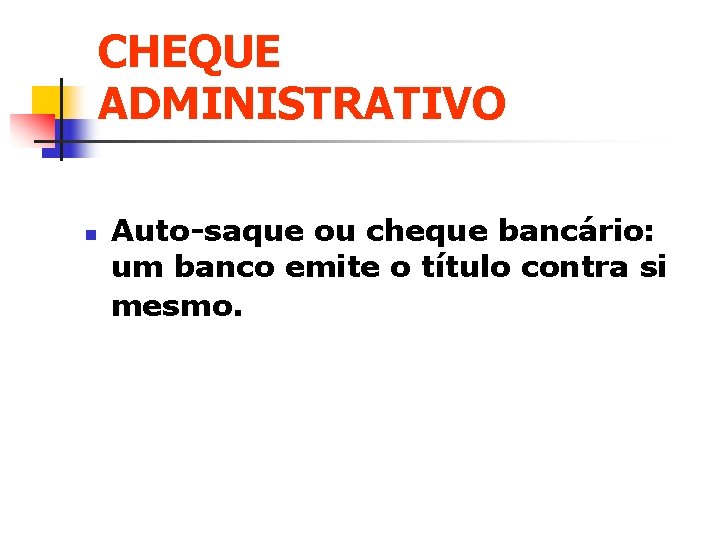 CHEQUE ADMINISTRATIVO n Auto-saque ou cheque bancário: um banco emite o título contra si