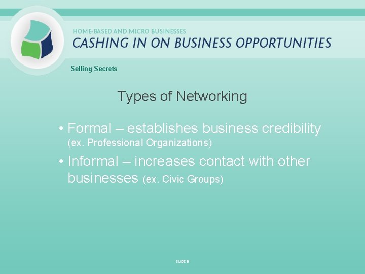 Selling Secrets Types of Networking • Formal – establishes business credibility (ex. Professional Organizations)