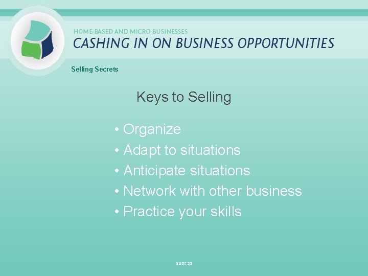 Selling Secrets Keys to Selling • Organize • Adapt to situations • Anticipate situations