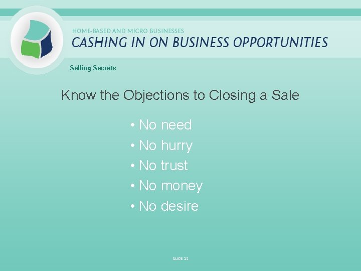 Selling Secrets Know the Objections to Closing a Sale • No need • No