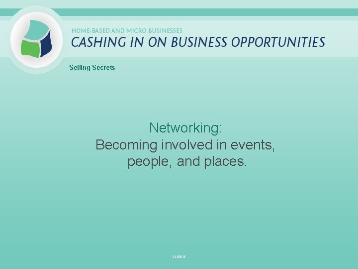 Selling Secrets Networking: Becoming involved in events, people, and places. SLIDE 8 