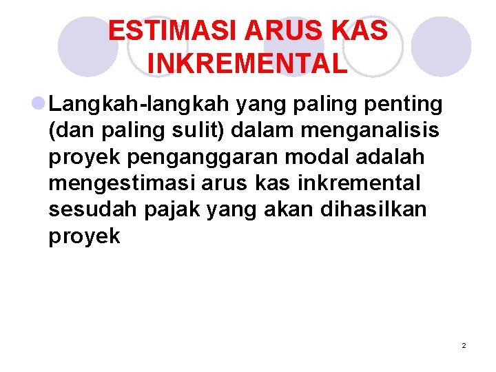 ESTIMASI ARUS KAS INKREMENTAL l Langkah-langkah yang paling penting (dan paling sulit) dalam menganalisis