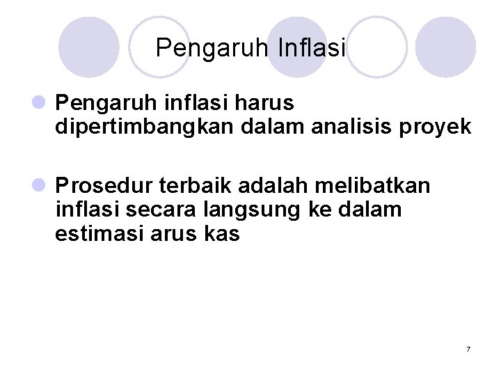 Pengaruh Inflasi l Pengaruh inflasi harus dipertimbangkan dalam analisis proyek l Prosedur terbaik adalah