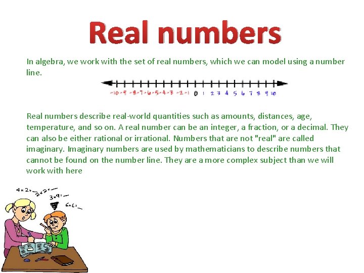 Real numbers In algebra, we work with the set of real numbers, which we