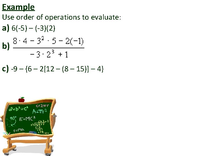 Example Use order of operations to evaluate: a) 6(-5) – (-3)(2) b) c) -9