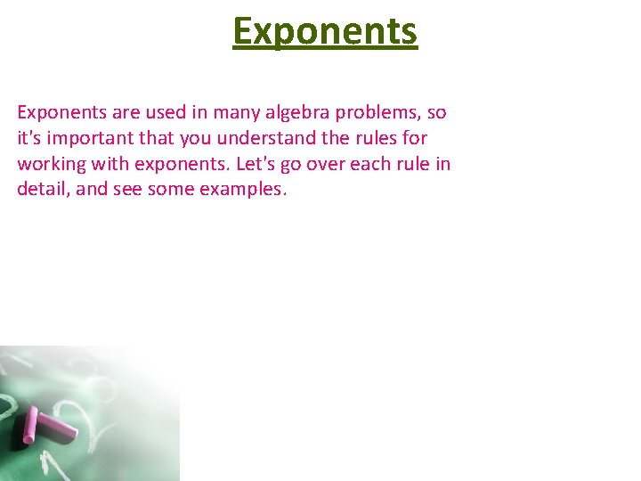 Exponents are used in many algebra problems, so it's important that you understand the