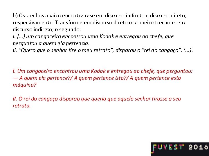 b) Os trechos abaixo encontram-se em discurso indireto e discurso direto, respectivamente. Transforme em