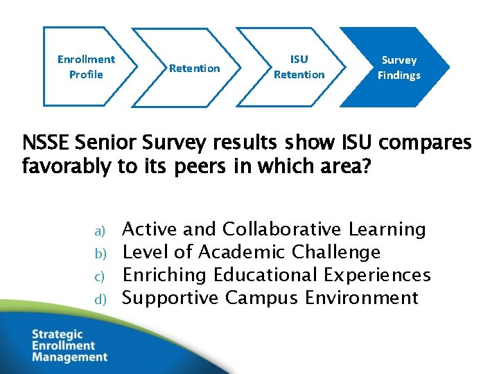 Enrollment Profile Retention ISU Retention Survey Findings NSSE Senior Survey results show ISU compares