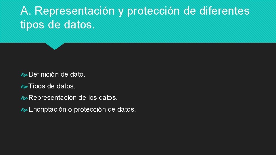 A. Representación y protección de diferentes tipos de datos. Definición de dato. Tipos de