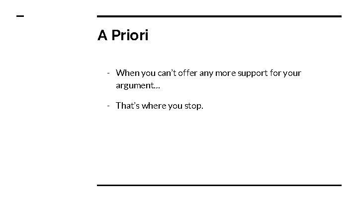 A Priori - When you can’t offer any more support for your argument… -