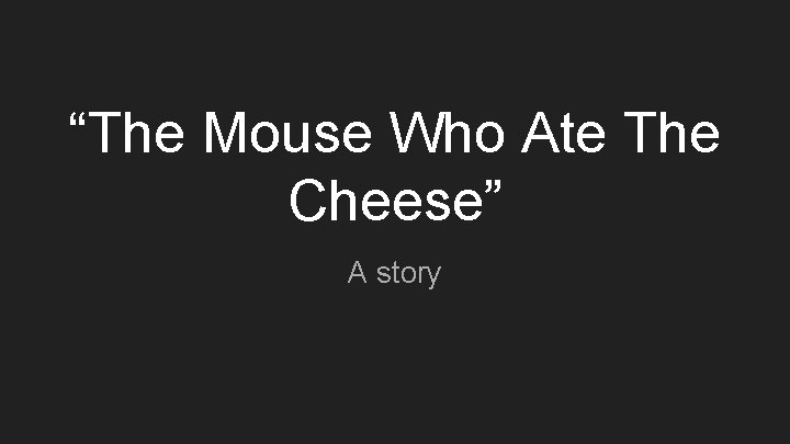 “The Mouse Who Ate The Cheese” A story 