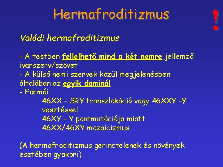 Hermafroditizmus Valódi hermafroditizmus - A testben fellelhető mind a két nemre jellemző ivarszerv/szövet -