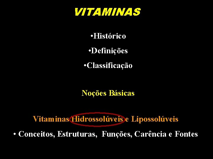 VITAMINAS • Histórico • Definições • Classificação Noções Básicas Vitaminas Hidrossolúveis e Lipossolúveis •