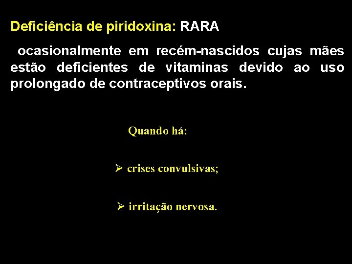 Deficiência de piridoxina: RARA ocasionalmente em recém-nascidos cujas mães estão deficientes de vitaminas devido